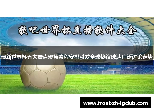 最新世界杯五大看点聚焦赛程安排引发全球热议球迷广泛讨论走势