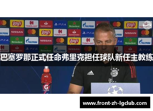 巴塞罗那正式任命弗里克担任球队新任主教练 巴塞罗那正式任命弗里克担任球队新任主教练